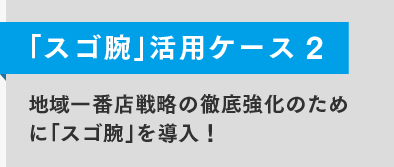 「スゴ腕」活用ケース2
