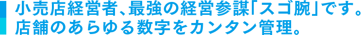 小売店経営者、最強の経営参謀「スゴ腕」です。店舗のあらゆる数字をカンタン管理。